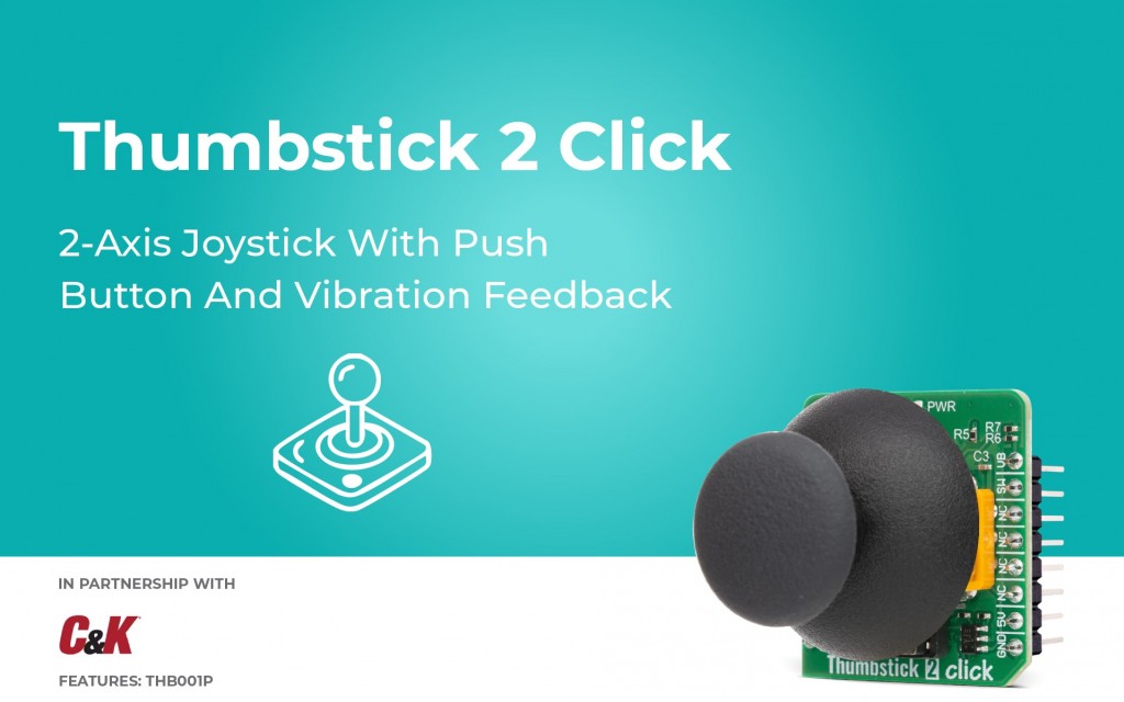 Thumbstick 2 Click provides two-axis joystick control with an integrated push button and haptic feedback
